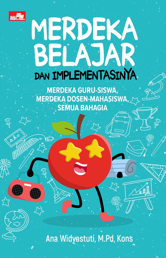 Merdeka Belajar dan Implementasinya: Merdeka Guru-Siswa, Merdeka Dosen-Mahasiswa, Semua Bahagia — cover